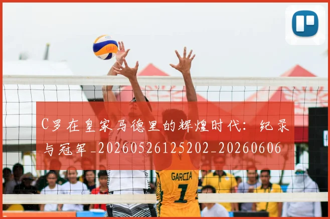 C罗在皇家马德里的辉煌时代:纪录与冠军_20260526125202_20260606165415